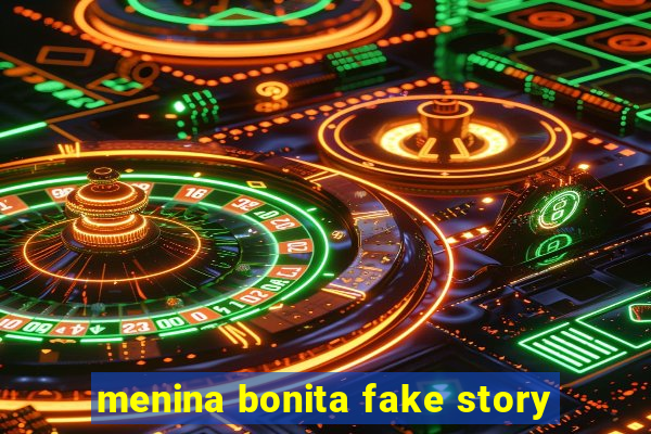 menina bonita fake story